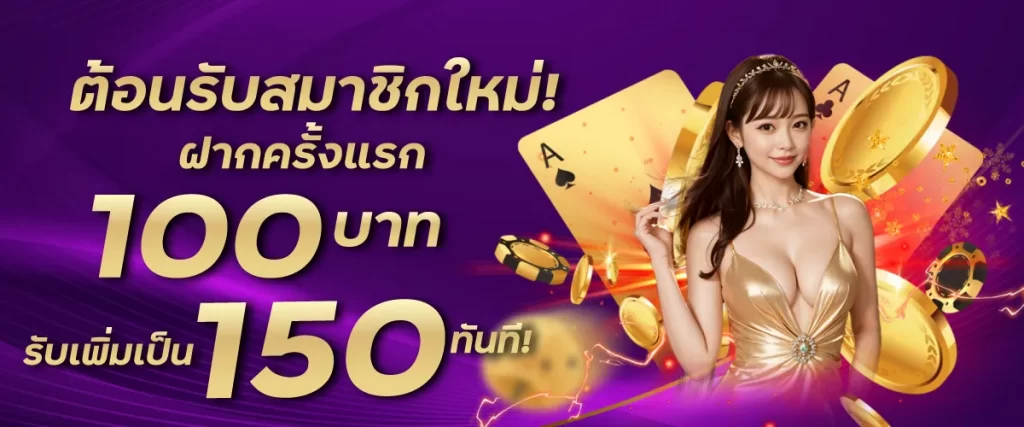 ต้อนรับสมาชิกใหม่! ฝากครั้งแรก 100 บาท รับเพิ่มเป็น 150 บาท ทันที!