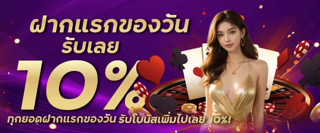 ฝากแรกของวันรับเลย 10% ทุกยอดฝากแรกของวัน รับโบนัสเพิ่มไปเลย 10%!